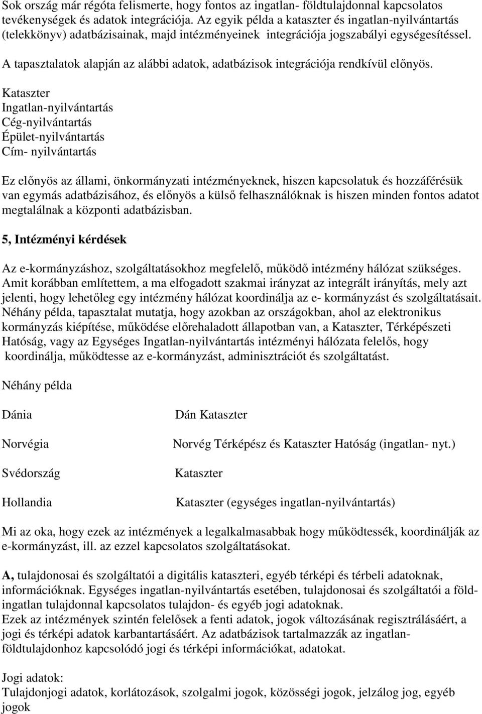 A tapasztalatok alapján az alábbi adatok, adatbázisok integrációja rendkívül elınyös.