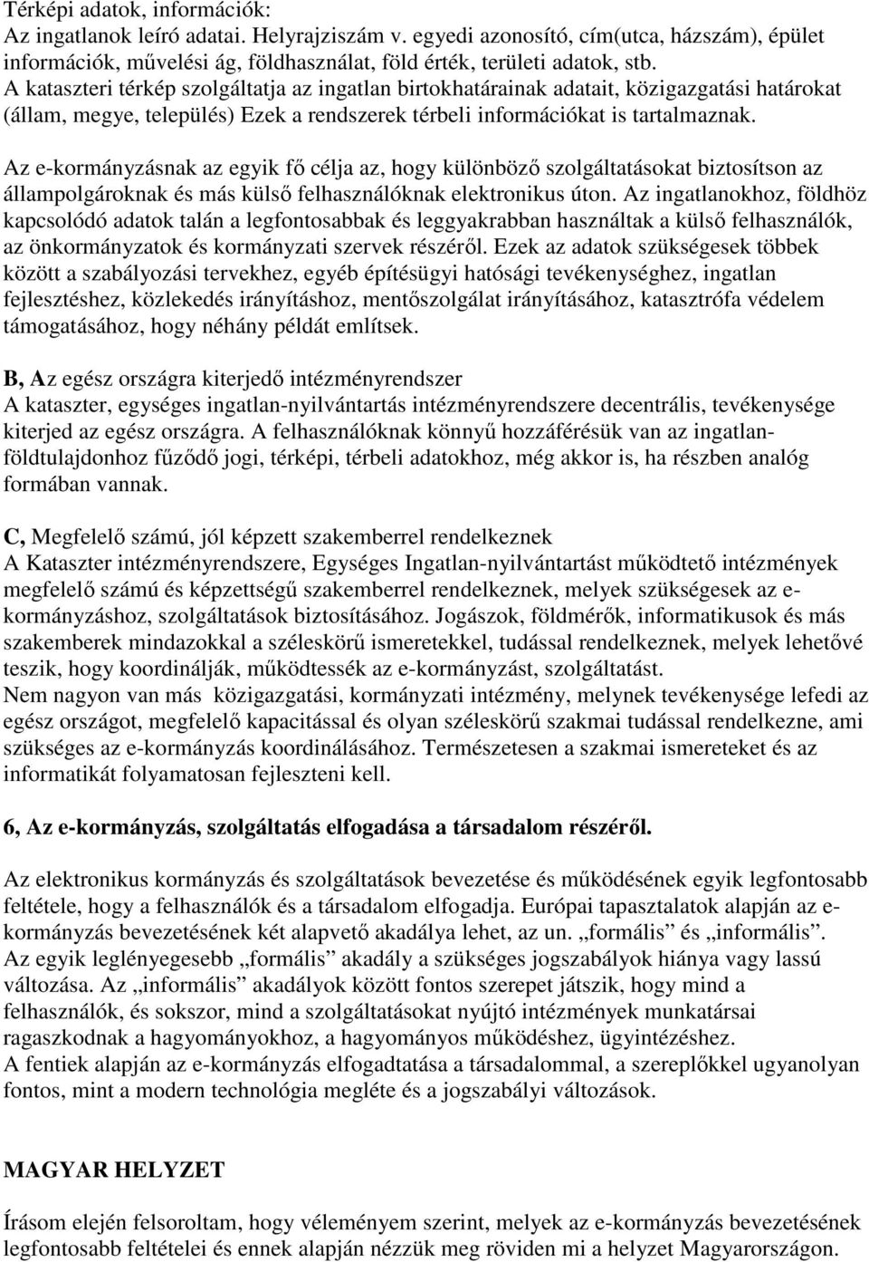 Az e-kormányzásnak az egyik fı célja az, hogy különbözı szolgáltatásokat biztosítson az állampolgároknak és más külsı felhasználóknak elektronikus úton.