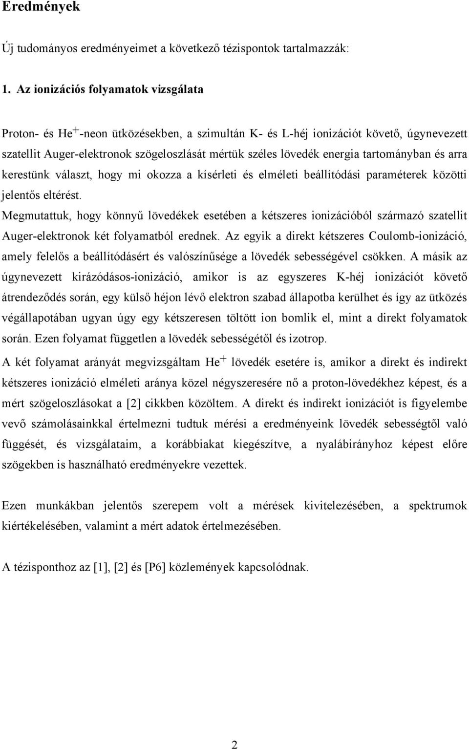 tartományban és arra kerestünk választ, hogy mi okozza a kísérleti és elméleti beállítódási paraméterek közötti jelentős eltérést.