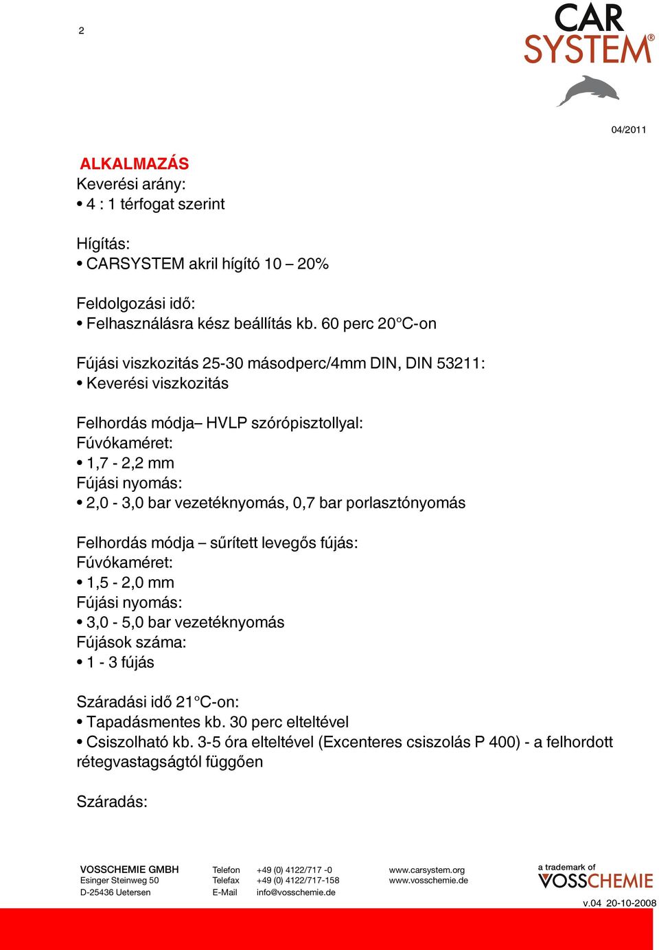 nyomás: 2,0-3,0 bar vezetéknyomás, 0,7 bar porlasztónyomás Felhordás módja sűrített levegős fújás: Fúvókaméret: 1,5-2,0 mm Fújási nyomás: 3,0-5,0 bar vezetéknyomás