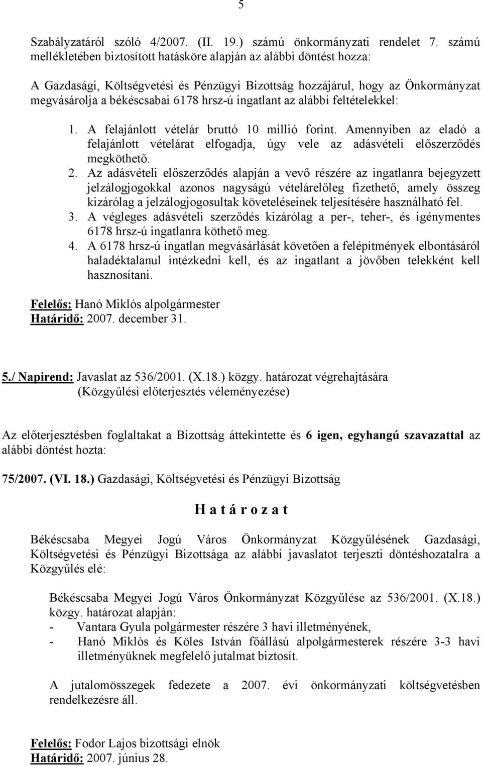 ingatlant az alábbi feltételekkel: 1. A felajánlott vételár bruttó 10 millió forint. Amennyiben az eladó a felajánlott vételárat elfogadja, úgy vele az adásvételi előszerződés megköthető. 2.