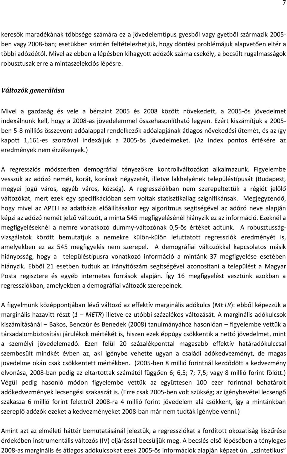 Változók generálása Mivel a gazdaság és vele a bérszint 2005 és 2008 között növekedett, a 2005-ös jövedelmet indexálnunk kell, hogy a 2008-as jövedelemmel összehasonlítható legyen.