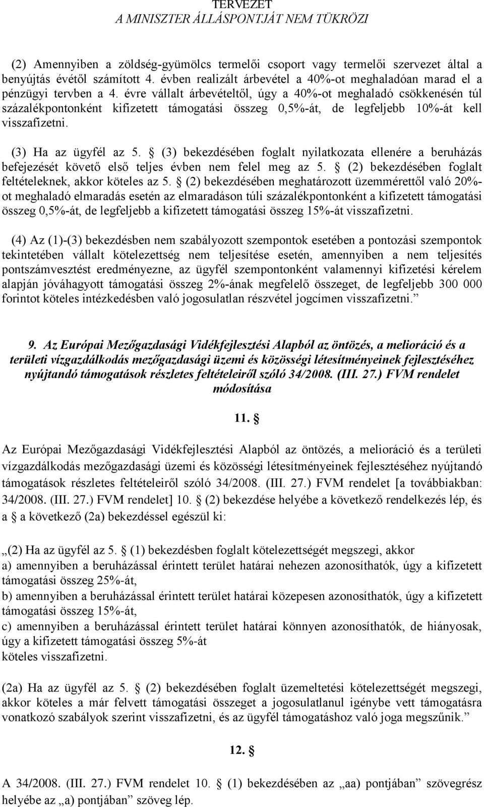 (3) bekezdésében foglalt nyilatkozata ellenére a beruházás befejezését követő első teljes évben nem felel meg az 5. (2) bekezdésében foglalt feltételeknek, akkor köteles az 5.