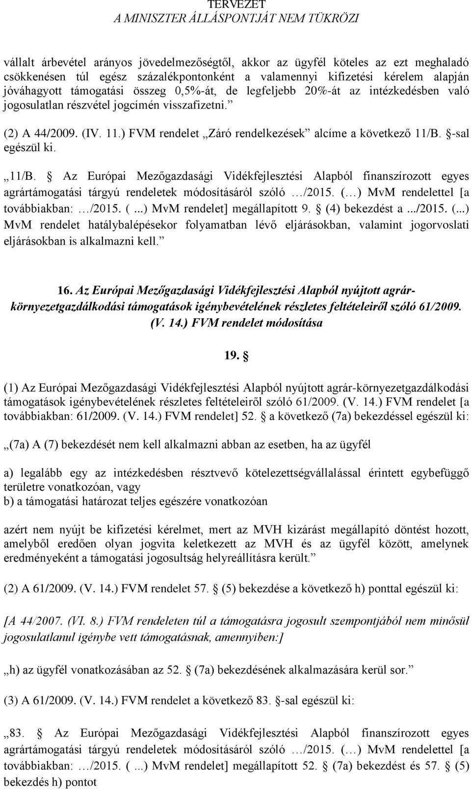 11/B. Az Európai Mezőgazdasági Vidékfejlesztési Alapból finanszírozott egyes agrártámogatási tárgyú rendeletek módosításáról szóló /2015. ( ) MvM rendelettel [a továbbiakban: /2015. (...) MvM rendelet] megállapított 9.