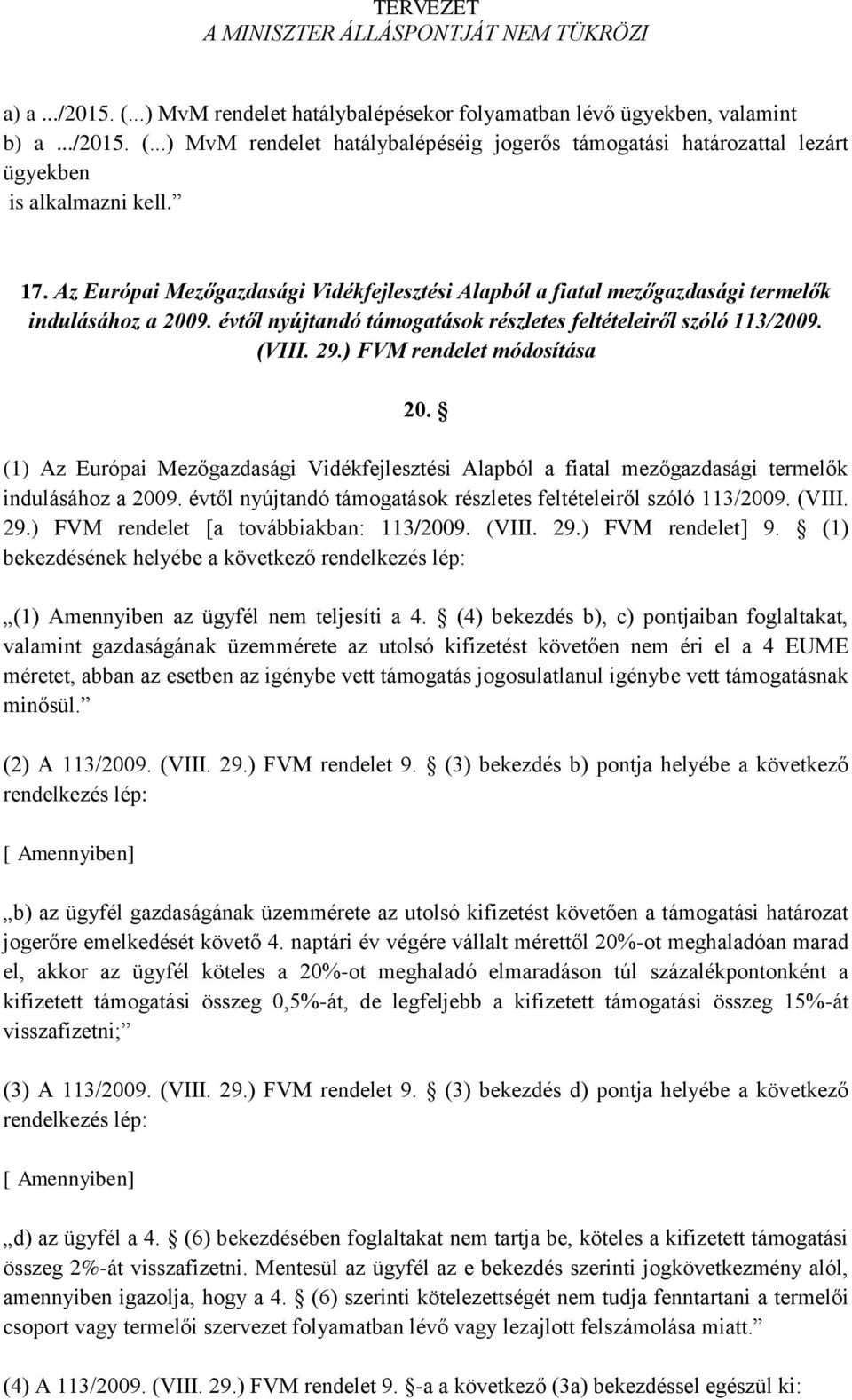 ) FVM rendelet módosítása 20. (1) Az Európai Mezőgazdasági Vidékfejlesztési Alapból a fiatal mezőgazdasági termelők indulásához a 2009.