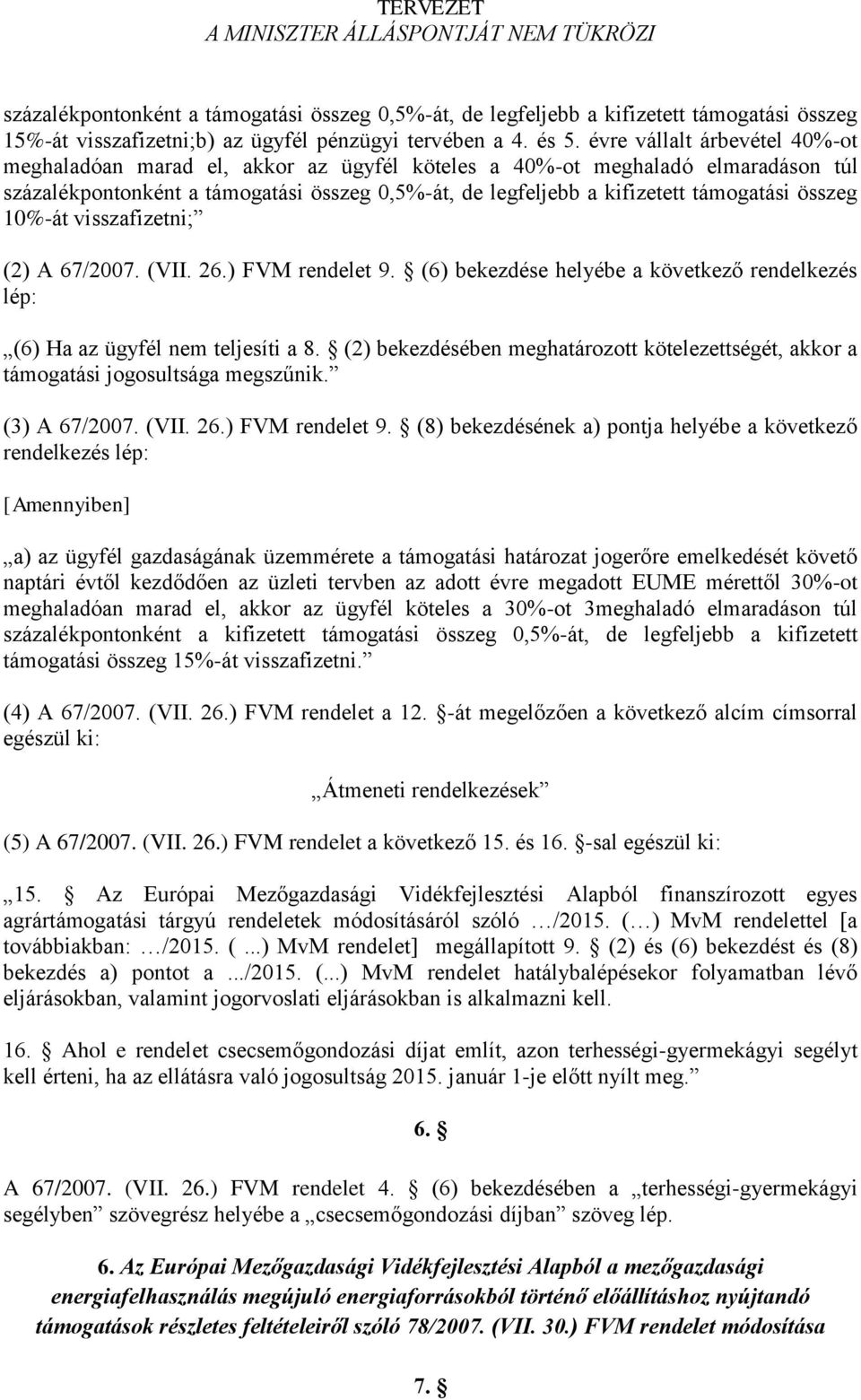 összeg 10%-át visszafizetni; (2) A 67/2007. (VII. 26.) FVM rendelet 9. (6) bekezdése helyébe a következő rendelkezés lép: (6) Ha az ügyfél nem teljesíti a 8.