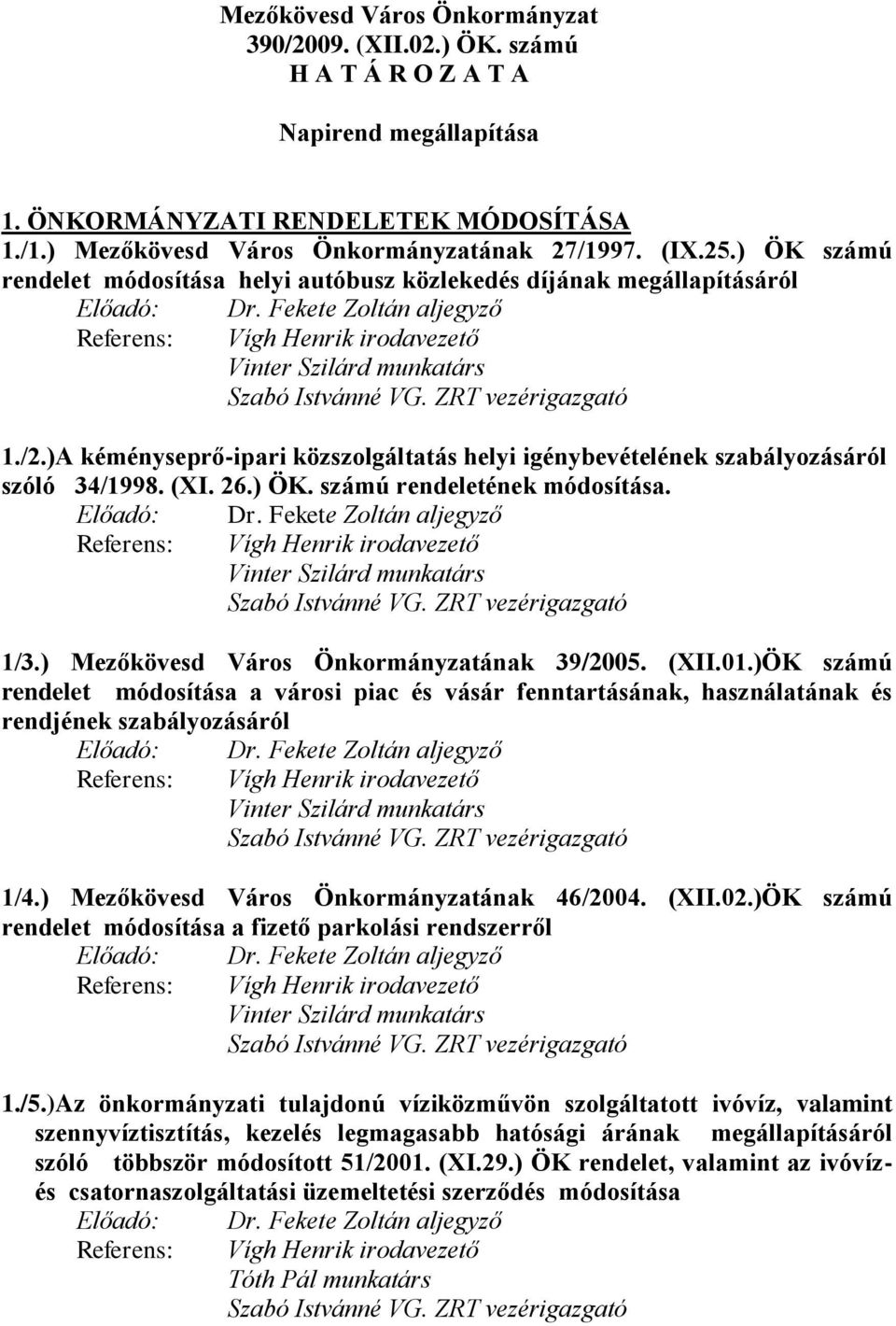 ZRT vezérigazgató 1./2.)A kéményseprő-ipari közszolgáltatás helyi igénybevételének szabályozásáról szóló 34/1998. (XI. 26.) ÖK. számú rendeletének módosítása. Előadó: Dr.