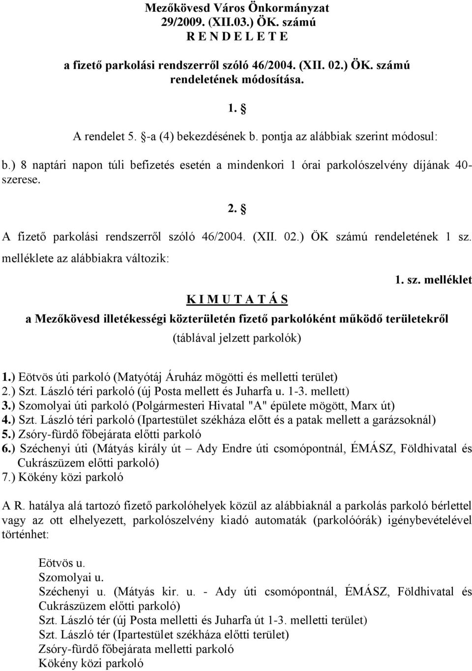 ) ÖK számú rendeletének 1 sz. melléklete az alábbiakra változik: K I M U T A T Á S 1. sz. melléklet a Mezőkövesd illetékességi közterületén fizető parkolóként működő területekről (táblával jelzett parkolók) 1.