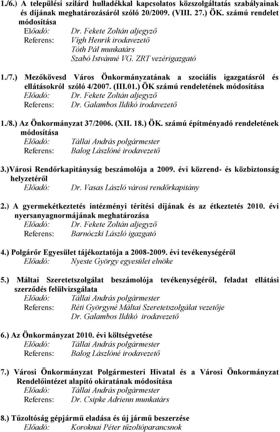 ) ÖK számú rendeletének módosítása Előadó: Dr. Fekete Zoltán Referens: Dr. Galambos Ildikó irodavezető 1./8.) Az Önkormányzat 37/2006. (XII. 18.) ÖK. számú építményadó rendeletének módosítása Előadó: Tállai András Referens: Balog Lászlóné irodavezető 3.