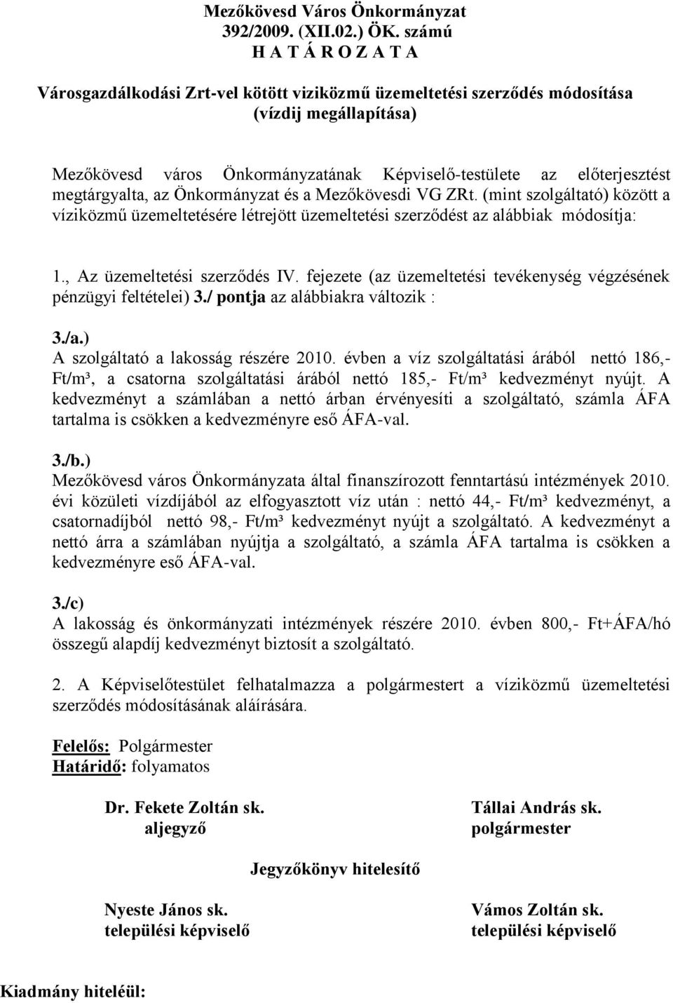 megtárgyalta, az Önkormányzat és a Mezőkövesdi VG ZRt. (mint szolgáltató) között a víziközmű üzemeltetésére létrejött üzemeltetési szerződést az alábbiak módosítja: 1., Az üzemeltetési szerződés IV.