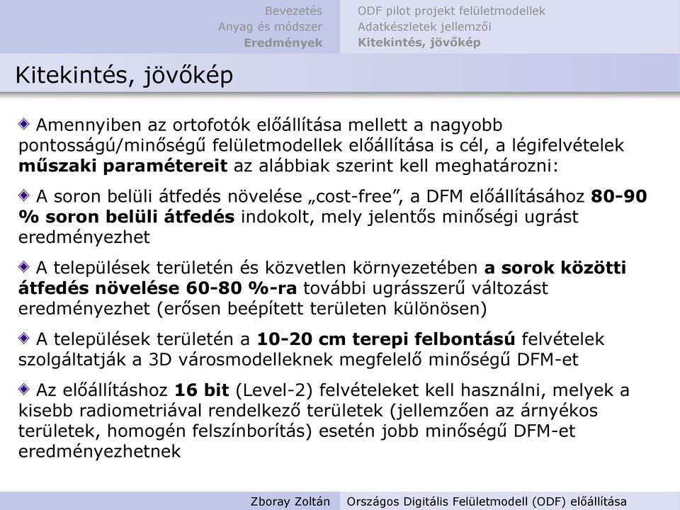 közötti átfedés növelése 60-80 %-ra további ugrásszerű változást eredményezhet (erősen beépített területen különösen) A települések területén a 10-20 cm terepi felbontású felvételek szolgáltatják a