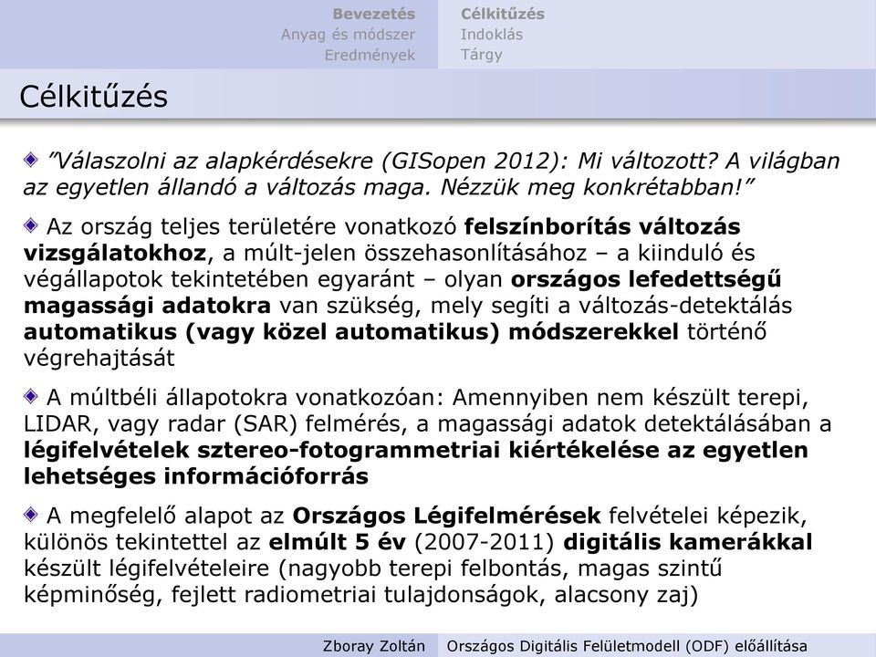 adatokra van szükség, mely segíti a változás-detektálás automatikus (vagy közel automatikus) módszerekkel történő végrehajtását A múltbéli állapotokra vonatkozóan: Amennyiben nem készült terepi,