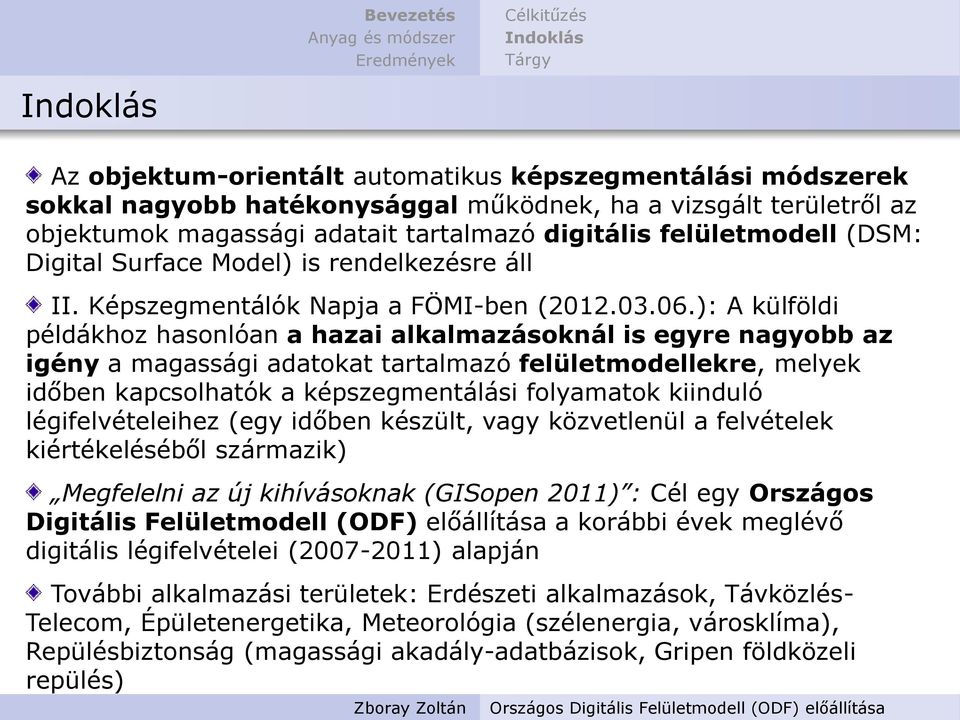 ): A külföldi példákhoz hasonlóan a hazai alkalmazásoknál is egyre nagyobb az igény a magassági adatokat tartalmazó felületmodellekre, melyek időben kapcsolhatók a képszegmentálási folyamatok