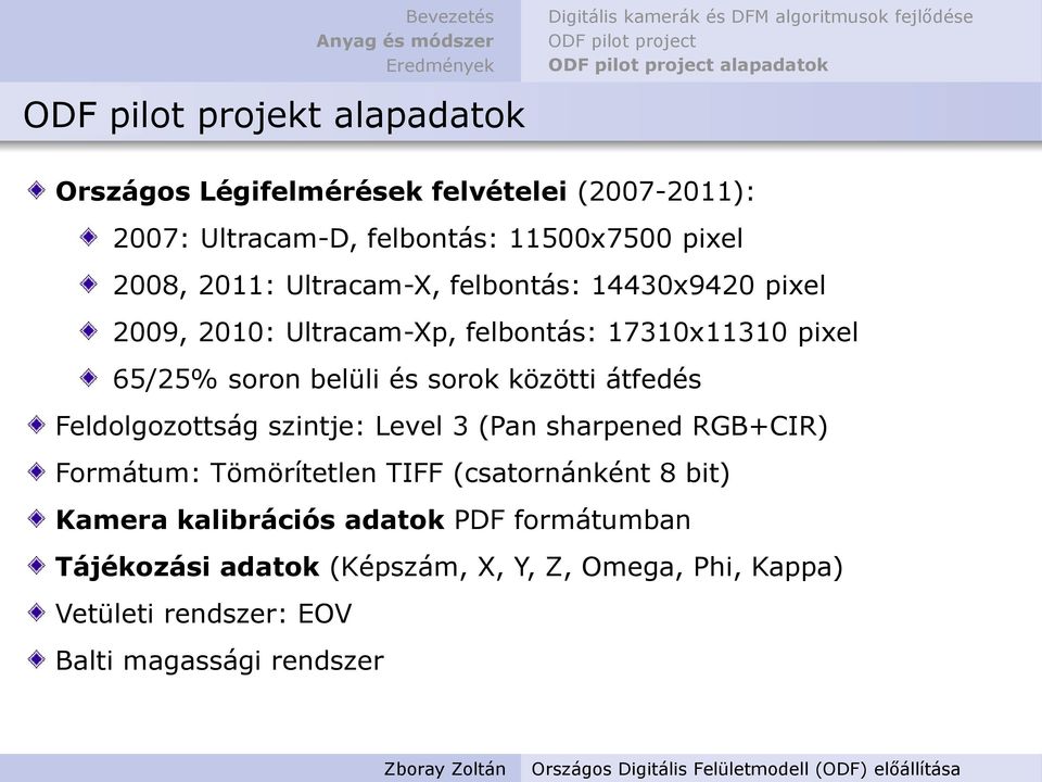 felbontás: 17310x11310 pixel 65/25% soron belüli és sorok közötti átfedés Feldolgozottság szintje: Level 3 (Pan sharpened RGB+CIR) Formátum: Tömörítetlen