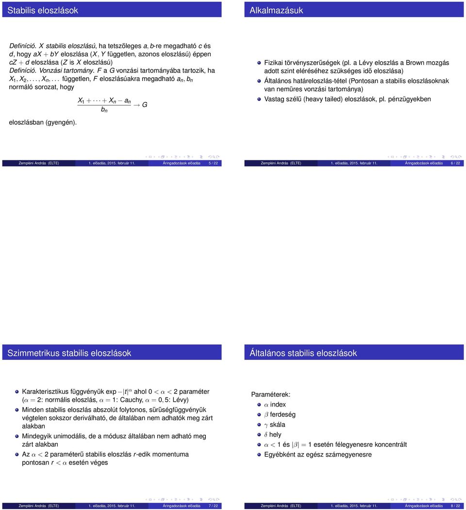 F a G vonzási tartományába tartozik, ha X 1, X 2,..., X n,... független, F eloszlásúakra megadható a n, b n normáló sorozat, hogy X 1 + + X n a n b n G Fizikai törvényszerűségek (pl.