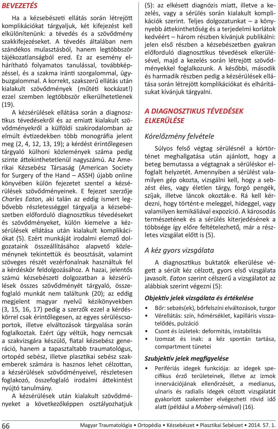 Ez az esemény elhárítható folyamatos tanulással, továbbképzéssel, és a szakma iránti szorgalommal, ügybuzgalommal. A korrekt, szakszerű ellátás után kialakult szövődmények (műtéti kockázat!