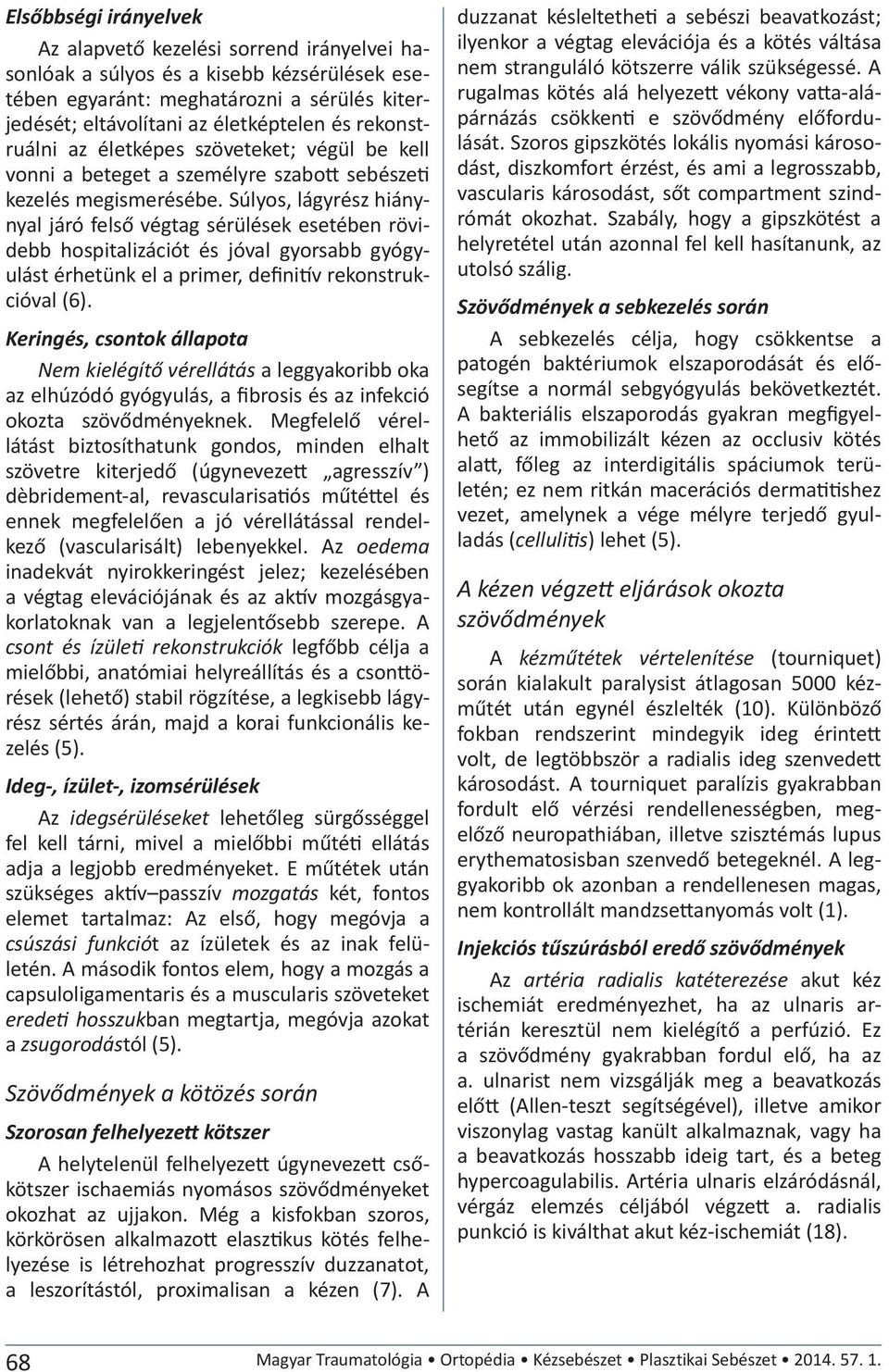 Súlyos, lágyrész hiánynyal járó felső végtag sérülések esetében rövidebb hospitalizációt és jóval gyorsabb gyógyulást érhetünk el a primer, definitív rekonstrukcióval (6).