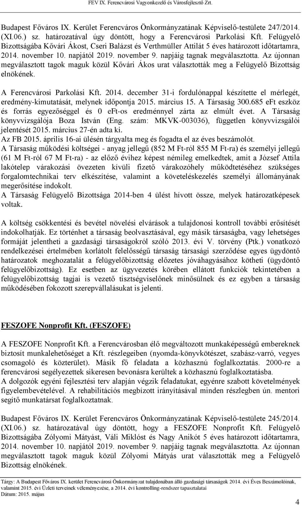 Az újonnan megválasztott tagok maguk közül Kővári Ákos urat választották meg a Felügyelő Bizottság elnökének. A Ferencvárosi Parkolási Kft. 2014.