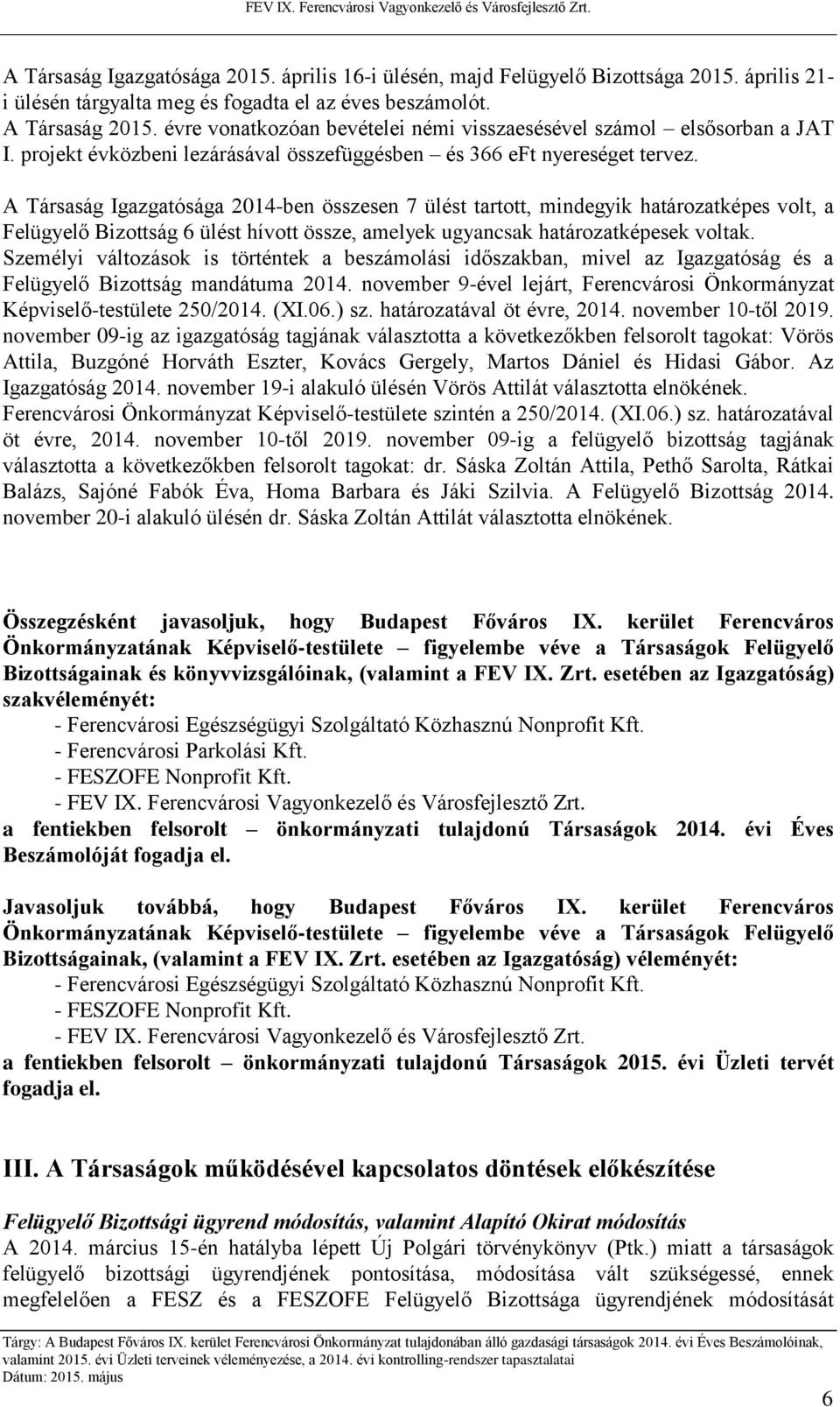 A Társaság Igazgatósága 2014-ben összesen 7 ülést tartott, mindegyik határozatképes volt, a Felügyelő Bizottság 6 ülést hívott össze, amelyek ugyancsak határozatképesek voltak.