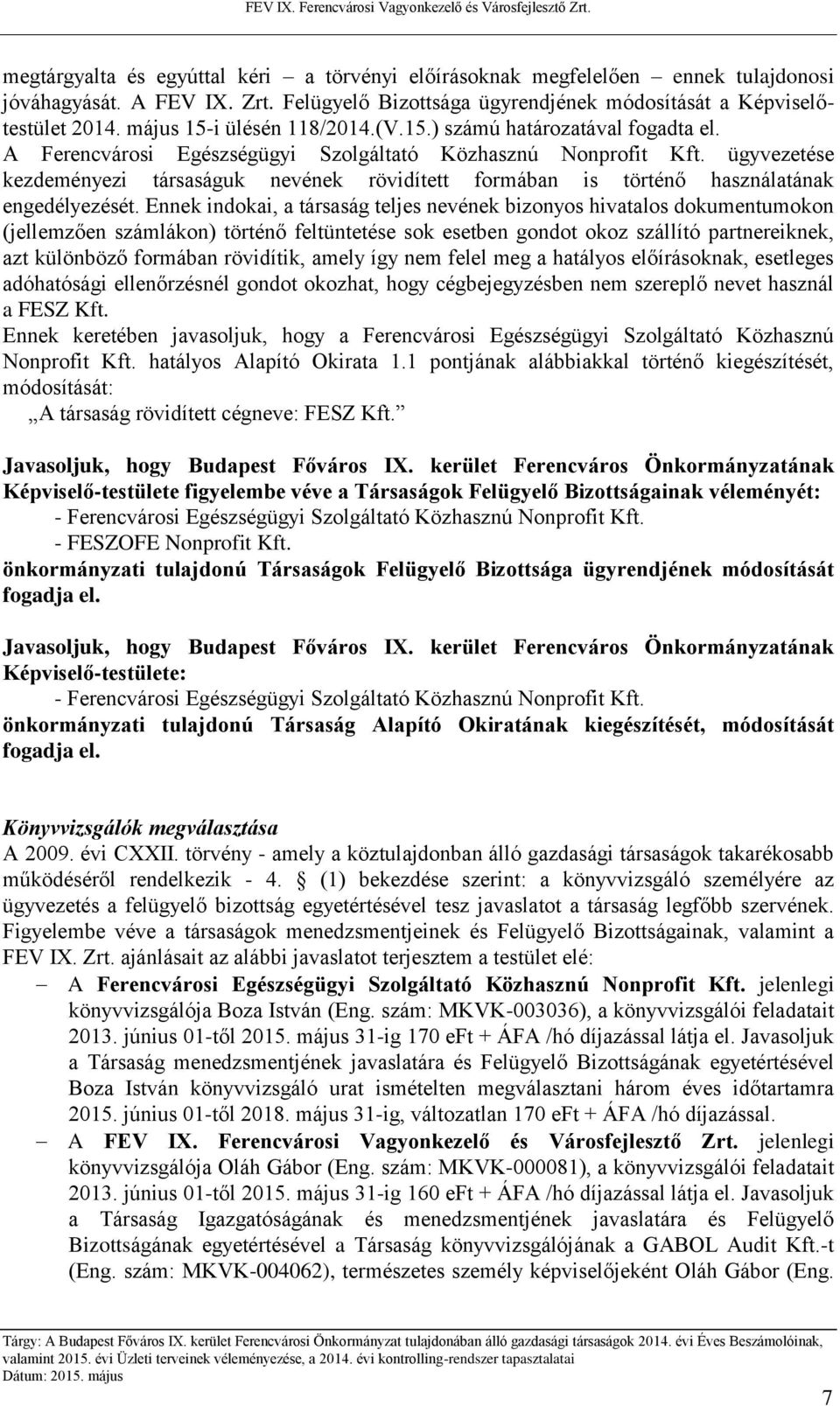 ügyvezetése kezdeményezi társaságuk nevének rövidített formában is történő használatának engedélyezését.