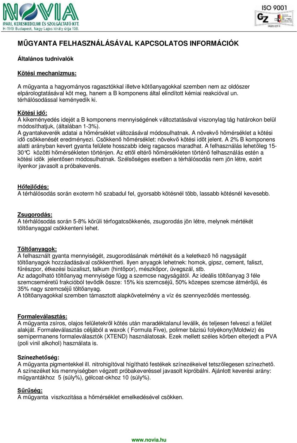 Kötési idő: A kikeményedés idejét a B komponens mennyiségének változtatásával viszonylag tág határokon belül módosíthatjuk, (általában 1-3%).