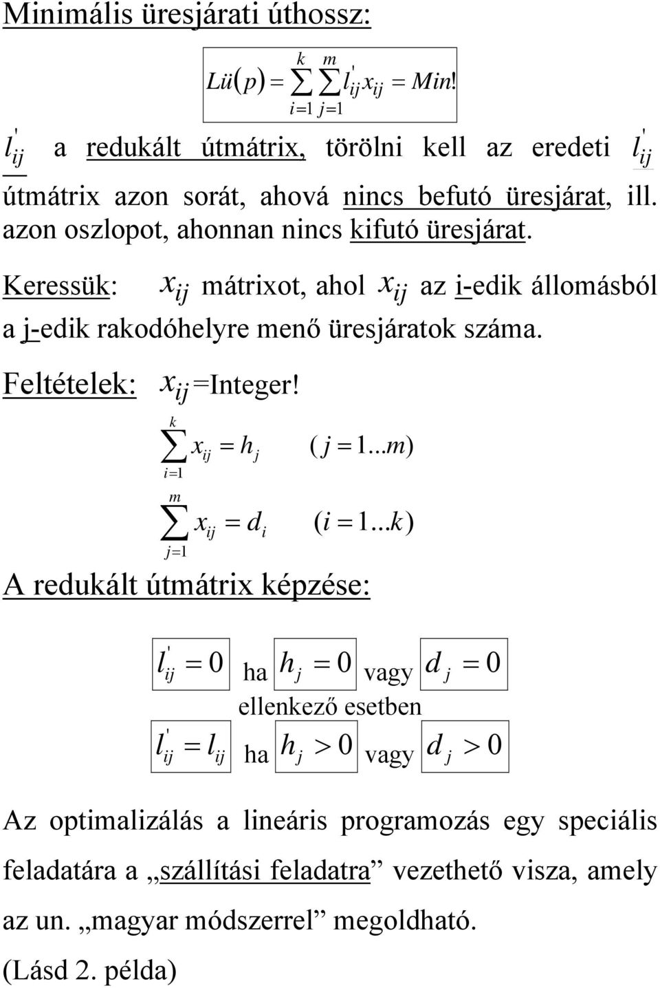 Keressük: x mátrxot, ahol x az -edk állomásból a -edk rakodóhelyre meő üresáratok száma. Feltételek: x =Iteger! k = m = x = h ( =... m) x = d ( =.