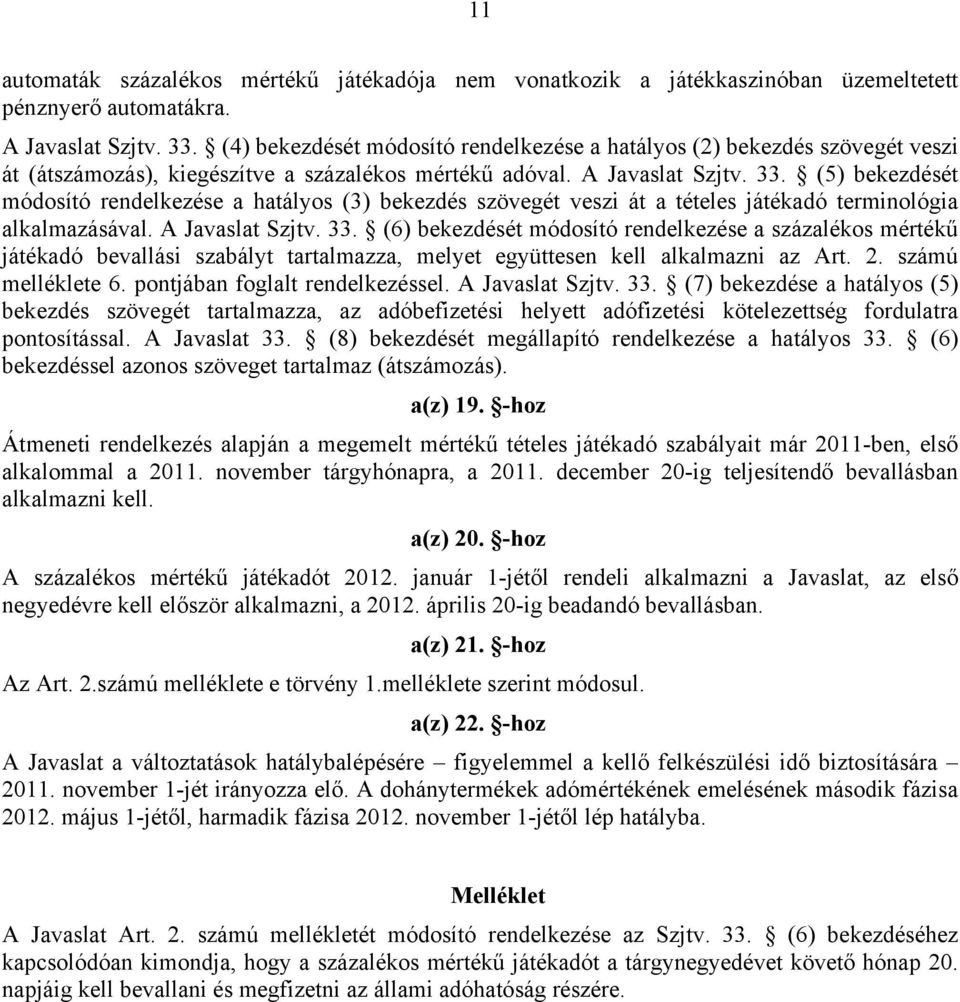 (5) bekezdését módosító rendelkezése a hatályos (3) bekezdés szövegét veszi át a tételes játékadó terminológia alkalmazásával. A Javaslat Szjtv. 33.