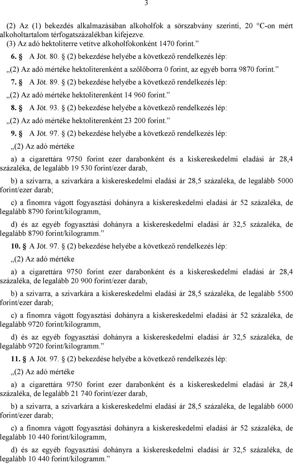 (2) bekezdése helyébe a következő rendelkezés lép: (2) Az adó mértéke hektoliterenként 14 960 forint. 8. A Jöt. 93.