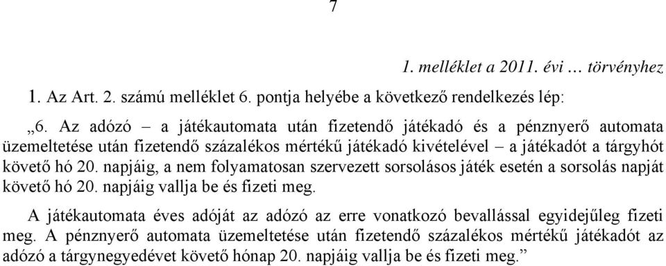 követő hó 20. napjáig, a nem folyamatosan szervezett sorsolásos játék esetén a sorsolás napját követő hó 20. napjáig vallja be és fizeti meg.