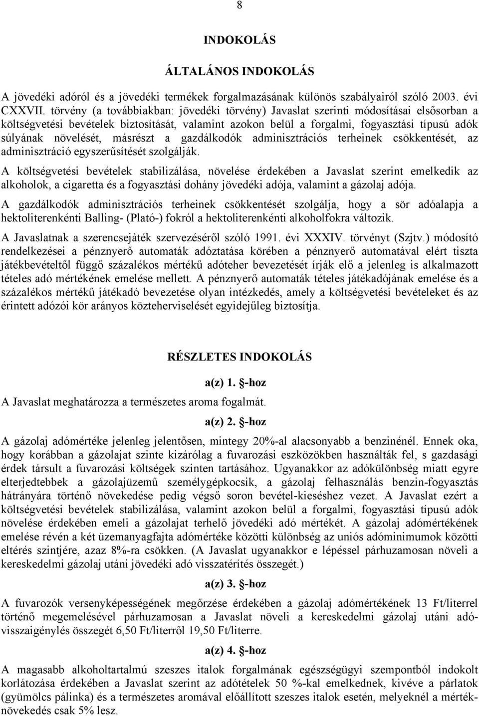 növelését, másrészt a gazdálkodók adminisztrációs terheinek csökkentését, az adminisztráció egyszerűsítését szolgálják.