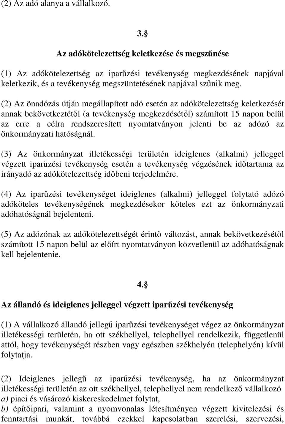 (2) Az önadózás útján megállapított adó esetén az adókötelezettség keletkezését annak bekövetkeztétől (a tevékenység megkezdésétől) számított 15 napon belül az erre a célra rendszeresített