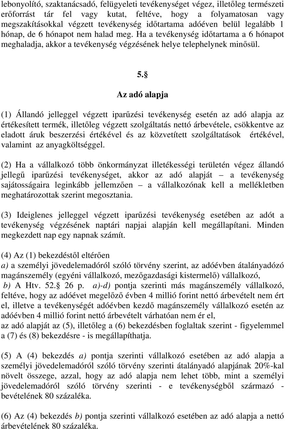 Az adó alapja (1) Állandó jelleggel végzett iparűzési tevékenység esetén az adó alapja az értékesített termék, illetőleg végzett szolgáltatás nettó árbevétele, csökkentve az eladott áruk beszerzési