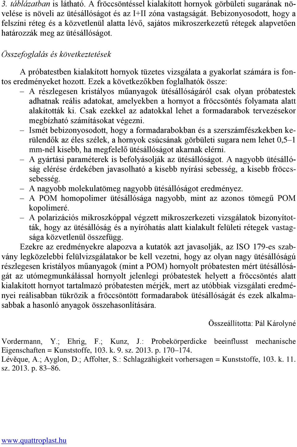 Összefoglalás és következtetések A próbatestben kialakított hornyok tüzetes vizsgálata a gyakorlat számára is fontos eredményeket hozott.