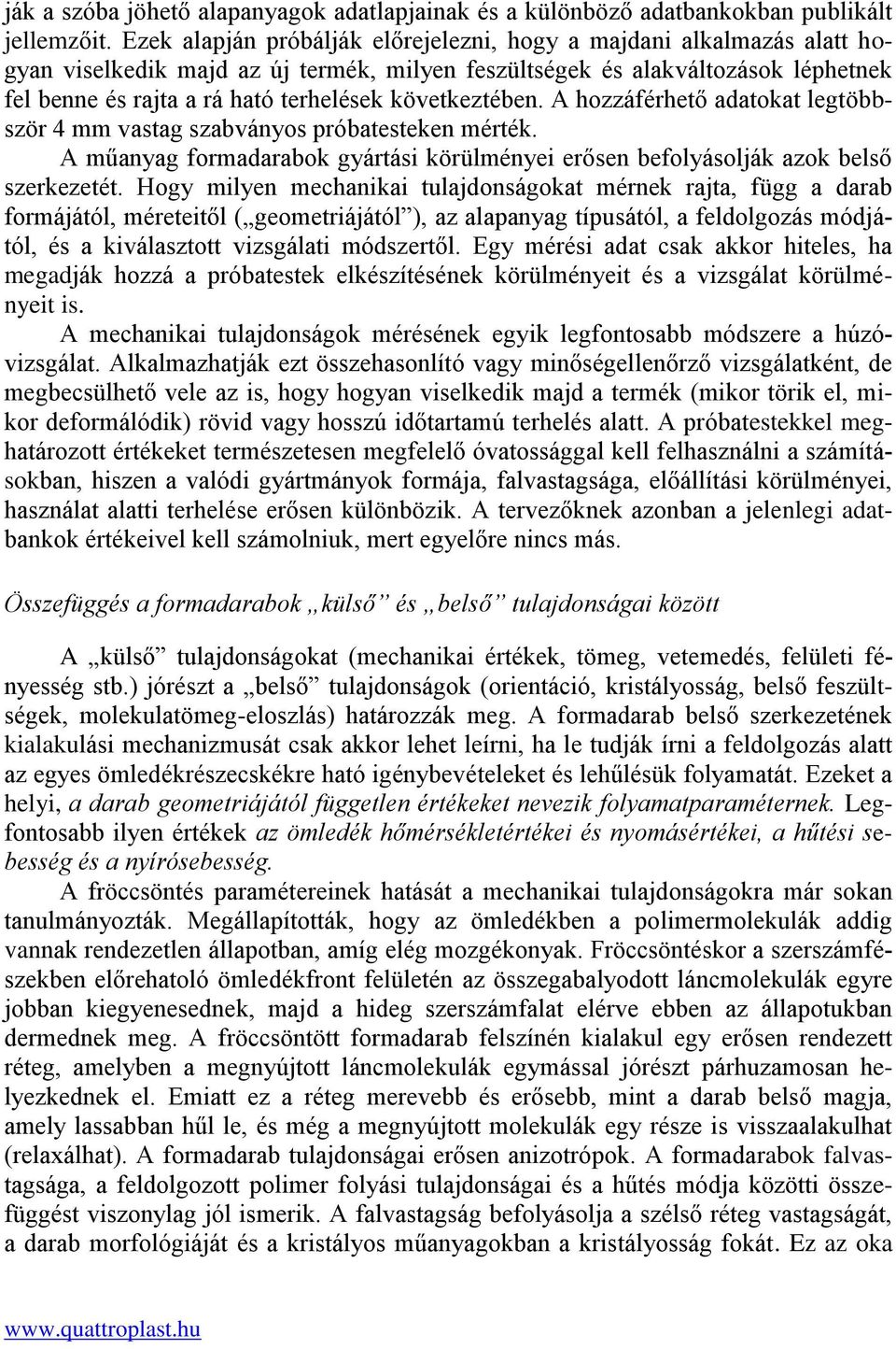 következtében. A hozzáférhető adatokat legtöbbször 4 mm vastag szabványos próbatesteken mérték. A műanyag formadarabok gyártási körülményei erősen befolyásolják azok belső szerkezetét.