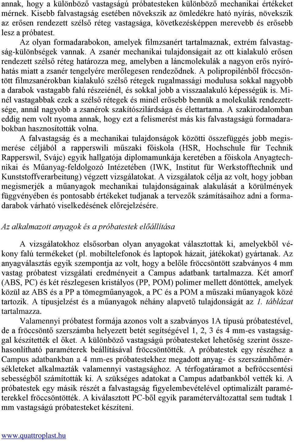 Az olyan formadarabokon, amelyek filmzsanért tartalmaznak, extrém falvastagság-különbségek vannak.