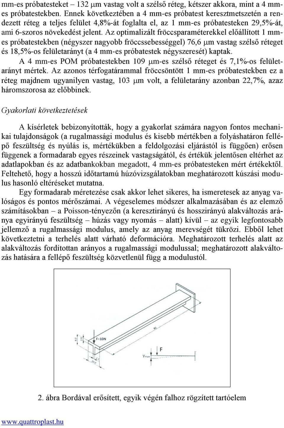 Az optimalizált fröccsparaméterekkel előállított 1 mmes próbatestekben (négyszer nagyobb fröccssebességgel) 76,6 m vastag szélső réteget és 18,5%-os felületarányt (a 4 mm-es próbatestek négyszeresét)