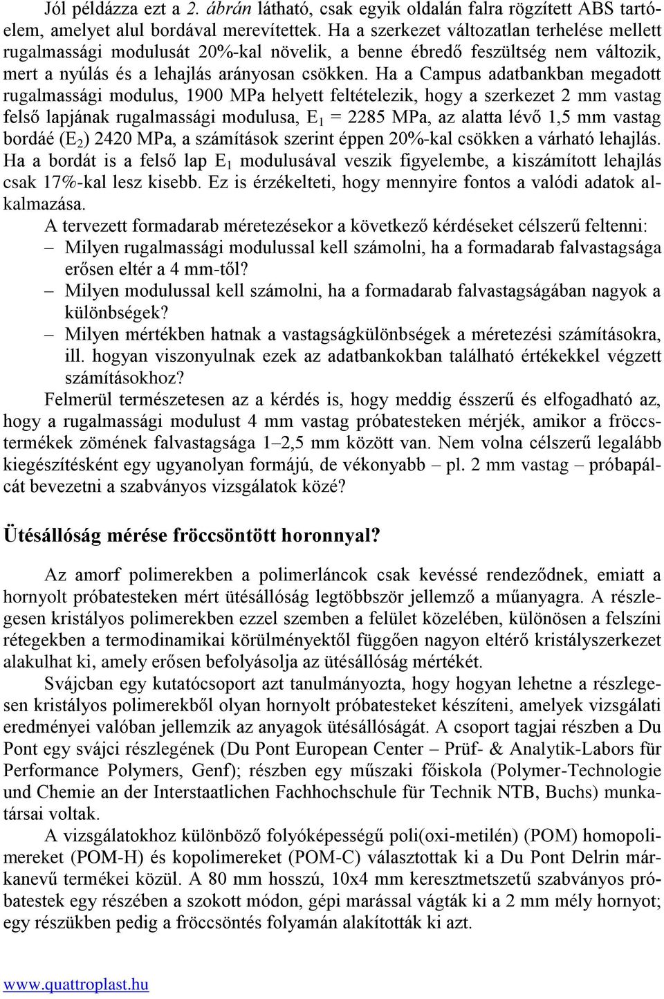 Ha a Campus adatbankban megadott rugalmassági modulus, 1900 MPa helyett feltételezik, hogy a szerkezet 2 mm vastag felső lapjának rugalmassági modulusa, E 1 = 2285 MPa, az alatta lévő 1,5 mm vastag