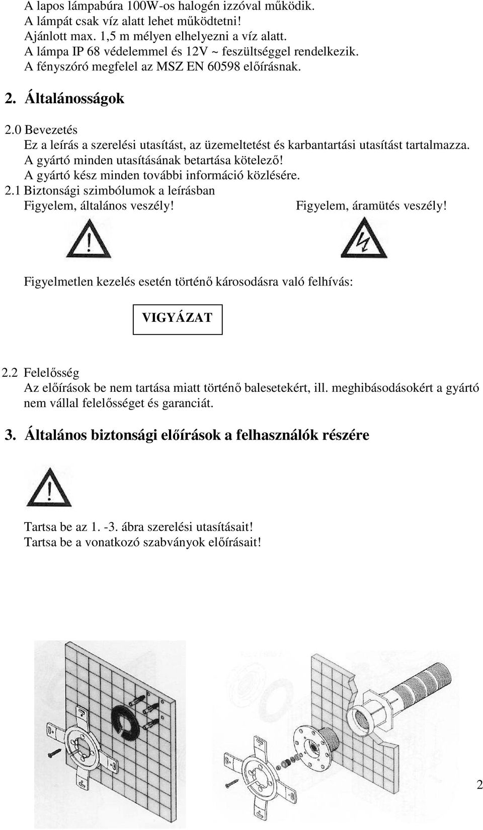 0 Bevezetés Ez a leírás a szerelési utasítást, az üzemeltetést és karbantartási utasítást tartalmazza. A gyártó minden utasításának betartása kötelező!