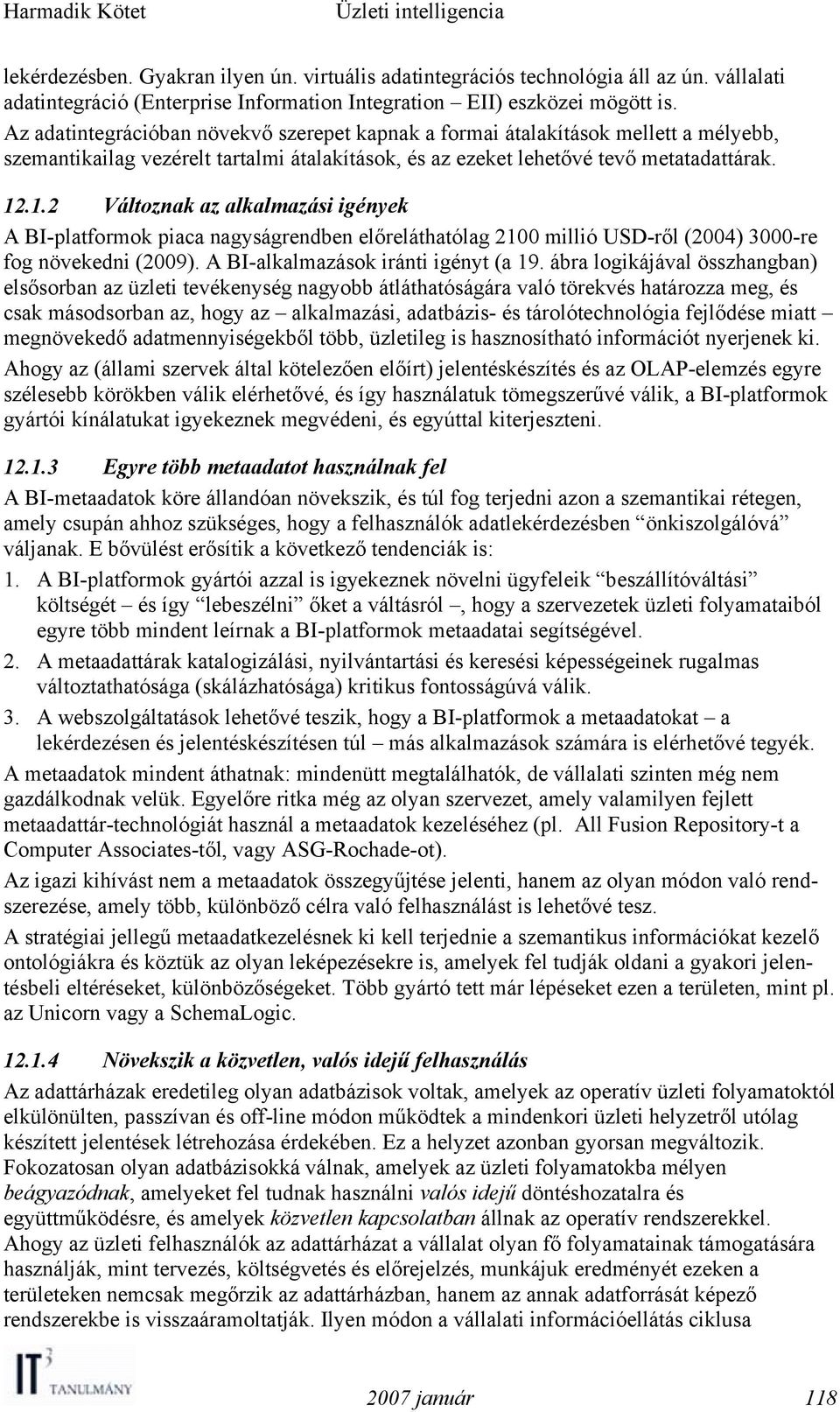 .1.2 Változnak az alkalmazási igények A BI-platformok piaca nagyságrendben előreláthatólag 2100 millió USD-ről (2004) 3000-re fog növekedni (2009). A BI-alkalmazások iránti igényt (a 19.