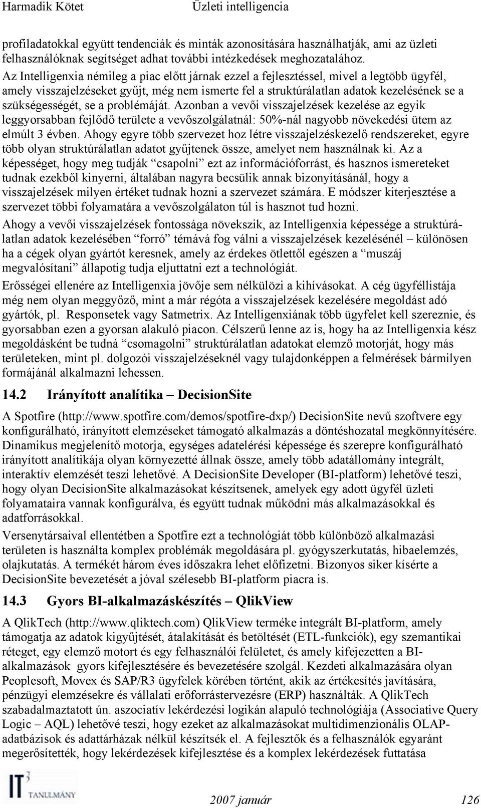 se a problémáját. Azonban a vevői visszajelzések kezelése az egyik leggyorsabban fejlődő területe a vevőszolgálatnál: 50%-nál nagyobb növekedési ütem az elmúlt 3 évben.