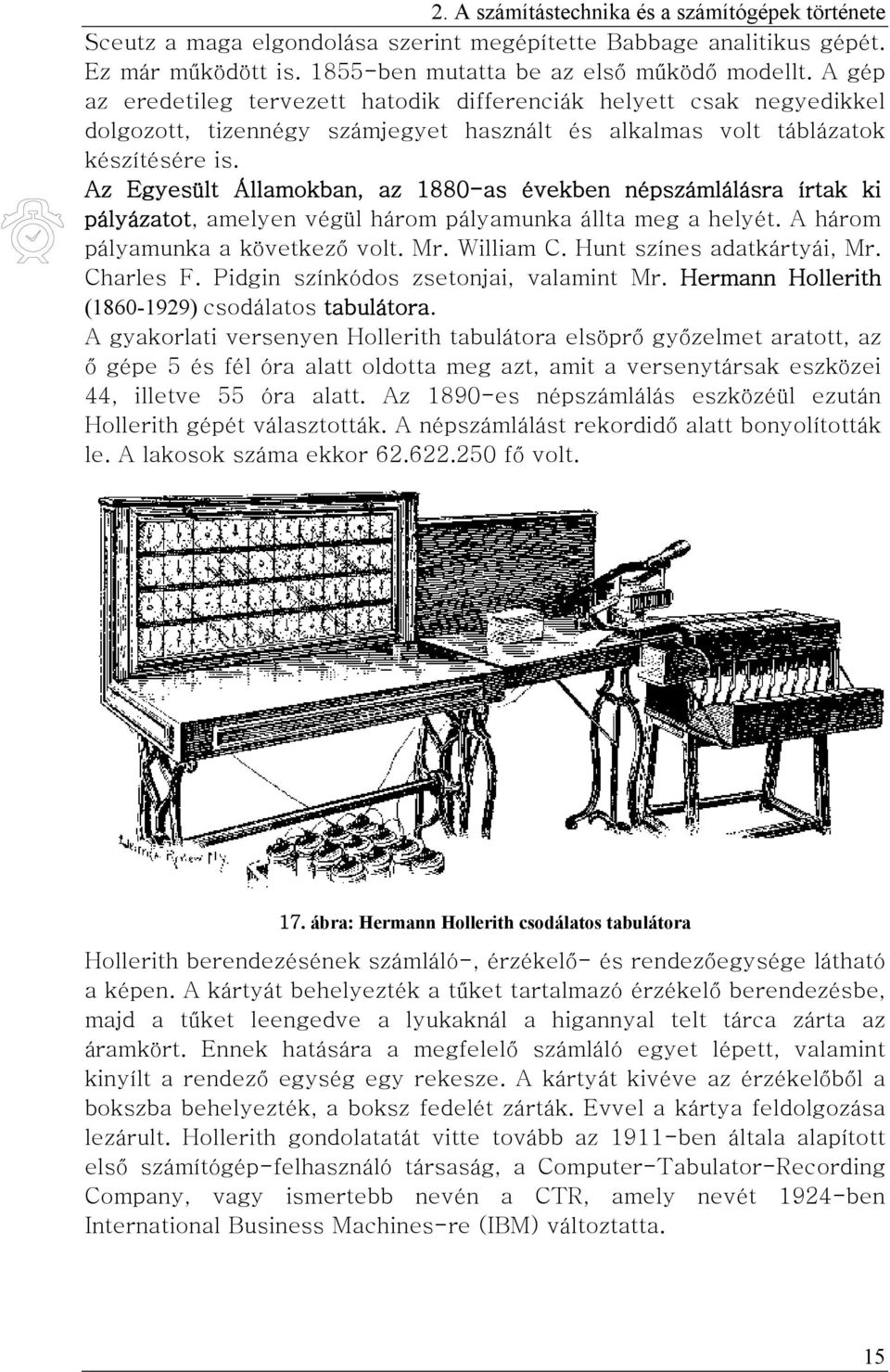 Az Egyesült Államokban, az 1880-as években népszámlálásra írtak ki pályázatot, amelyen végül három pályamunka állta meg a helyét. A három pályamunka a következő volt. Mr. William C.