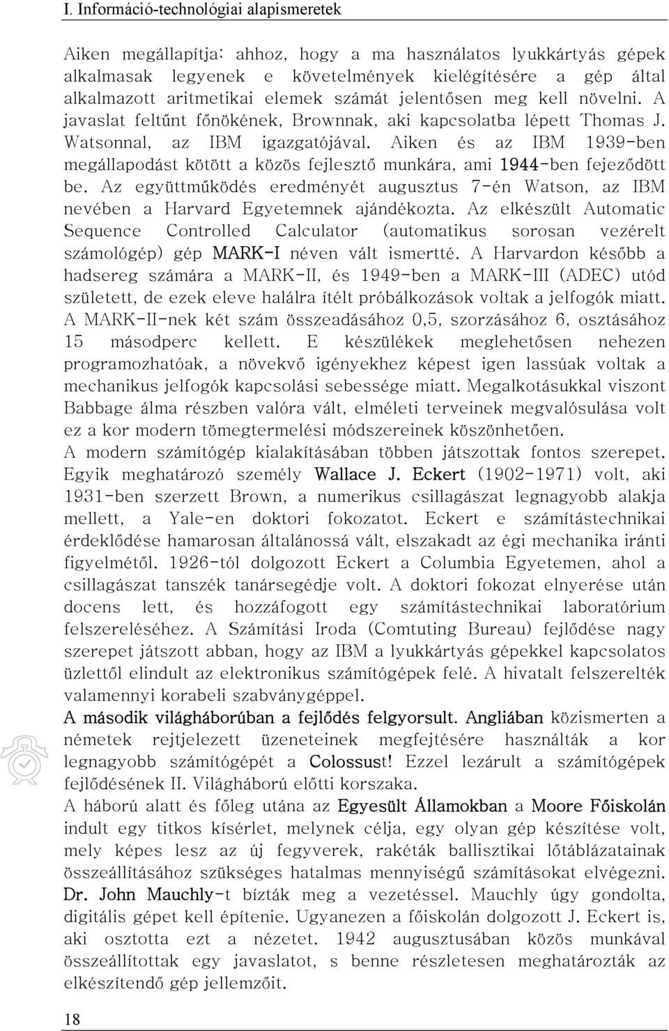 Aiken és az IBM 1939-ben megállapodást kötött a közös fejlesztő munkára, ami 1944-ben fejeződött be. Az együttműködés eredményét augusztus 7-én Watson, az IBM nevében a Harvard Egyetemnek ajándékozta.