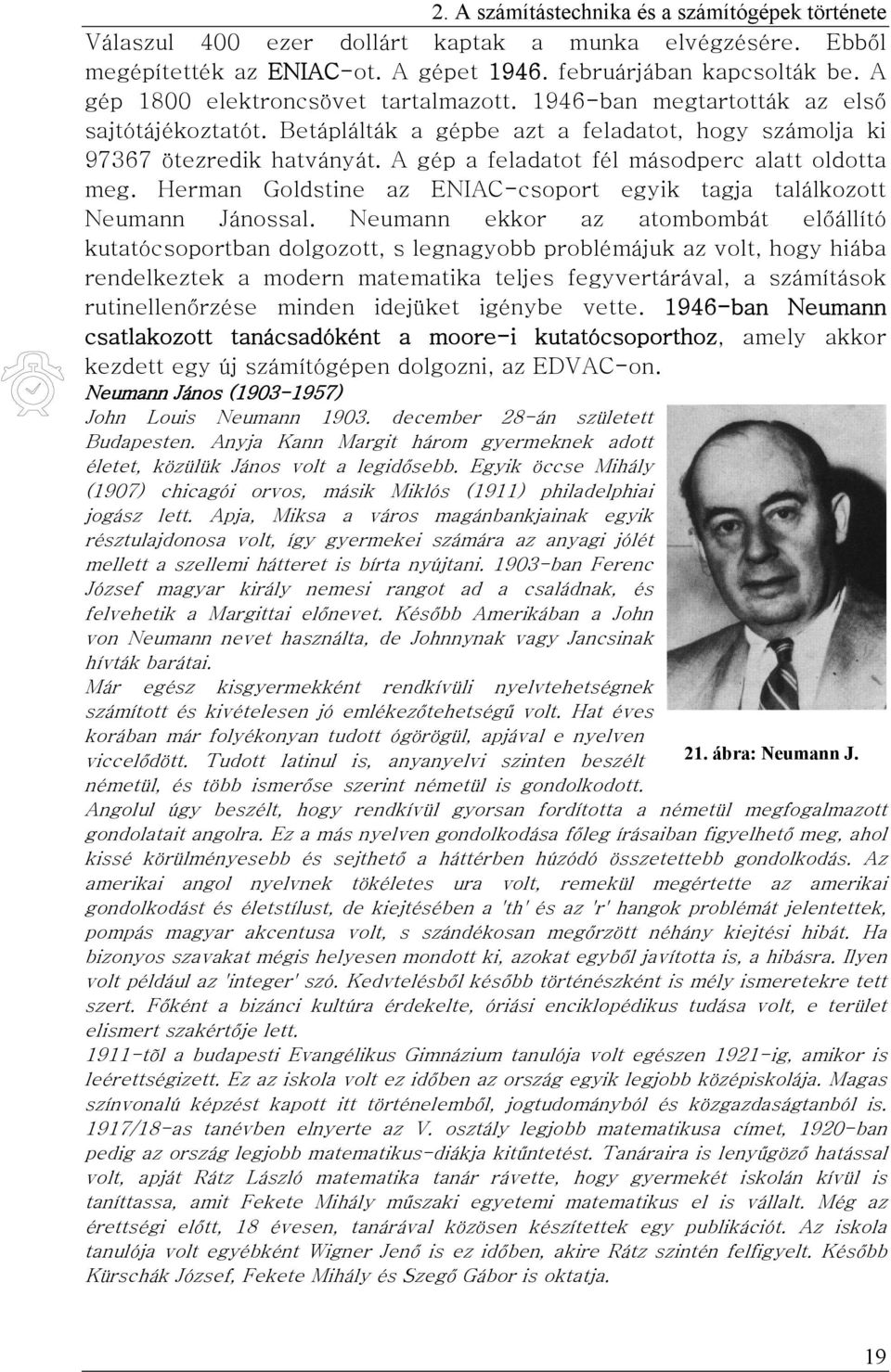 A gép a feladatot fél másodperc alatt oldotta meg. Herman Goldstine az ENIAC-csoport egyik tagja találkozott Neumann Jánossal.