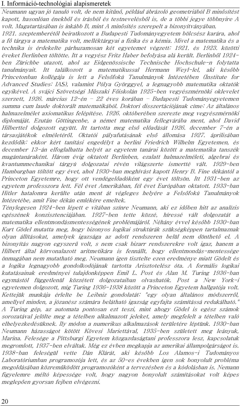 szeptemberétől beiratkozott a Budapesti Tudományegyetem bölcsész karára, ahol a fő tárgya a matematika volt, melléktárgyai a fizika és a kémia.