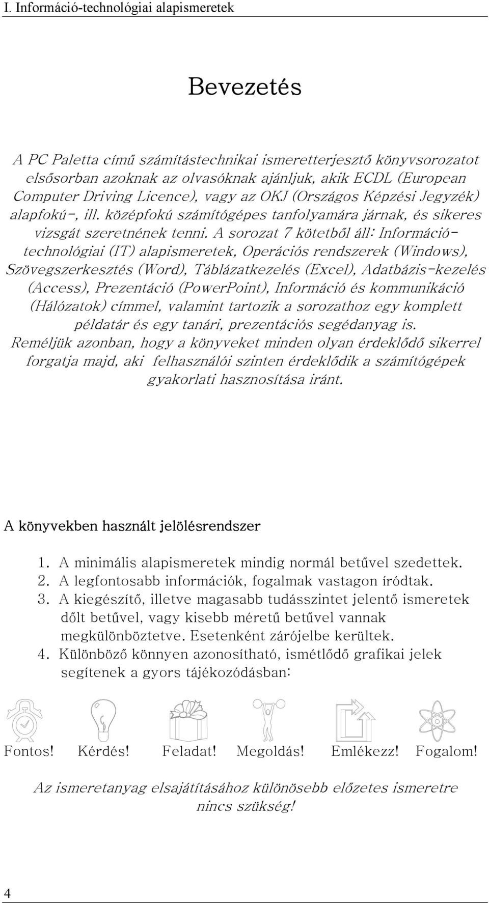 A sorozat 7 kötetből áll: Információtechnológiai (IT) alapismeretek, Operációs rendszerek (Windows), Szövegszerkesztés (Word), Táblázatkezelés (Excel), Adatbázis-kezelés (Access), Prezentáció