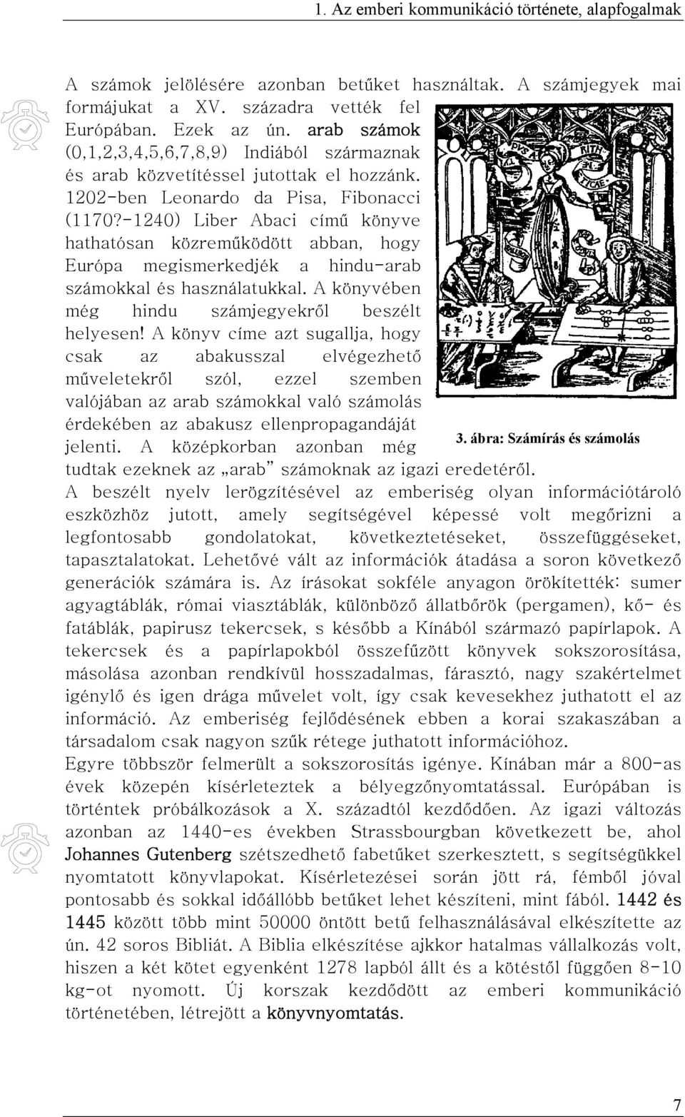 -1240) Liber Abaci című könyve hathatósan közreműködött abban, hogy Európa megismerkedjék a hindu-arab számokkal és használatukkal. A könyvében még hindu számjegyekről beszélt helyesen!