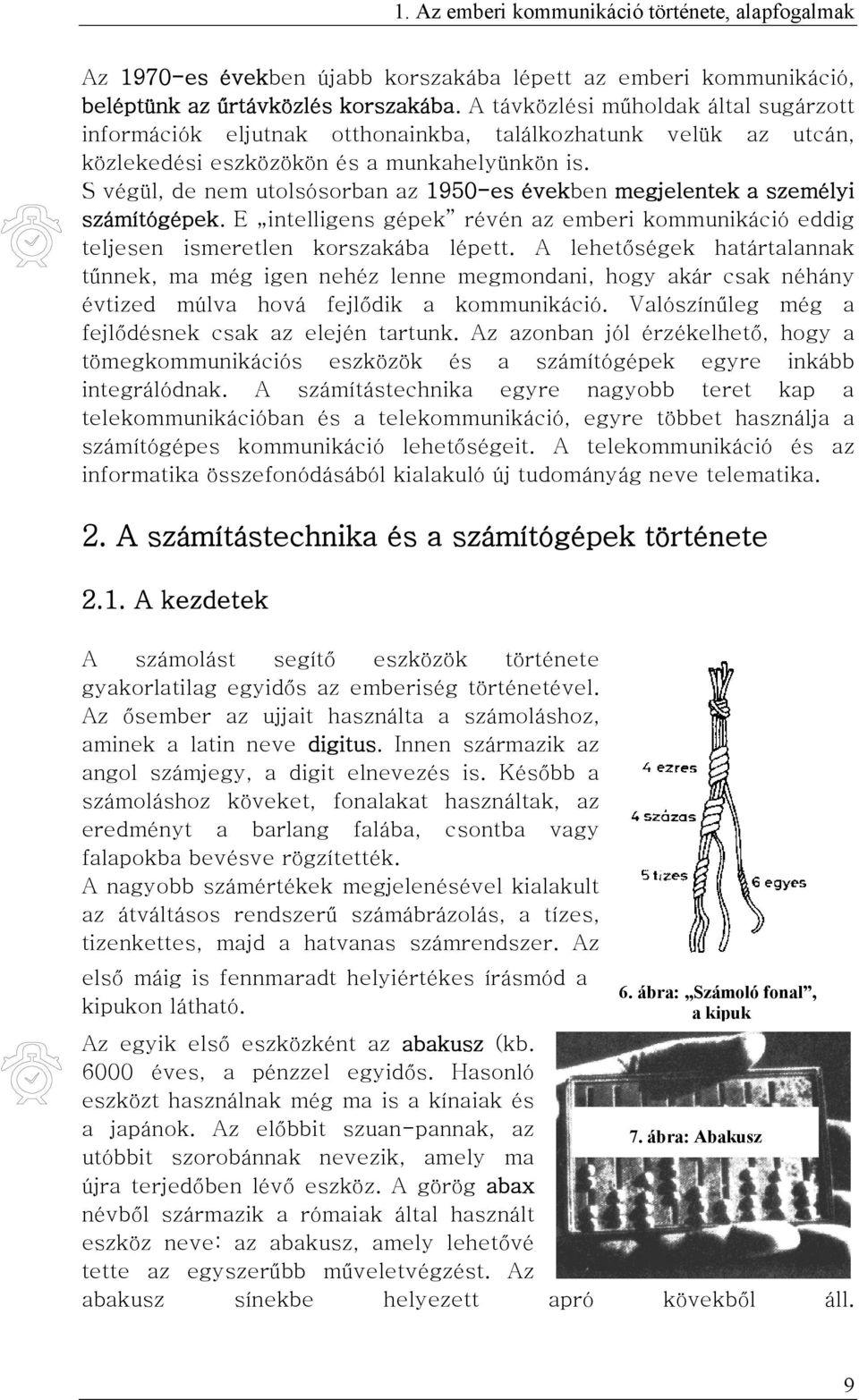 S végül, de nem utolsósorban az 1950-es években megjelentek a személyi számítógépek. E intelligens gépek révén az emberi kommunikáció eddig teljesen ismeretlen korszakába lépett.