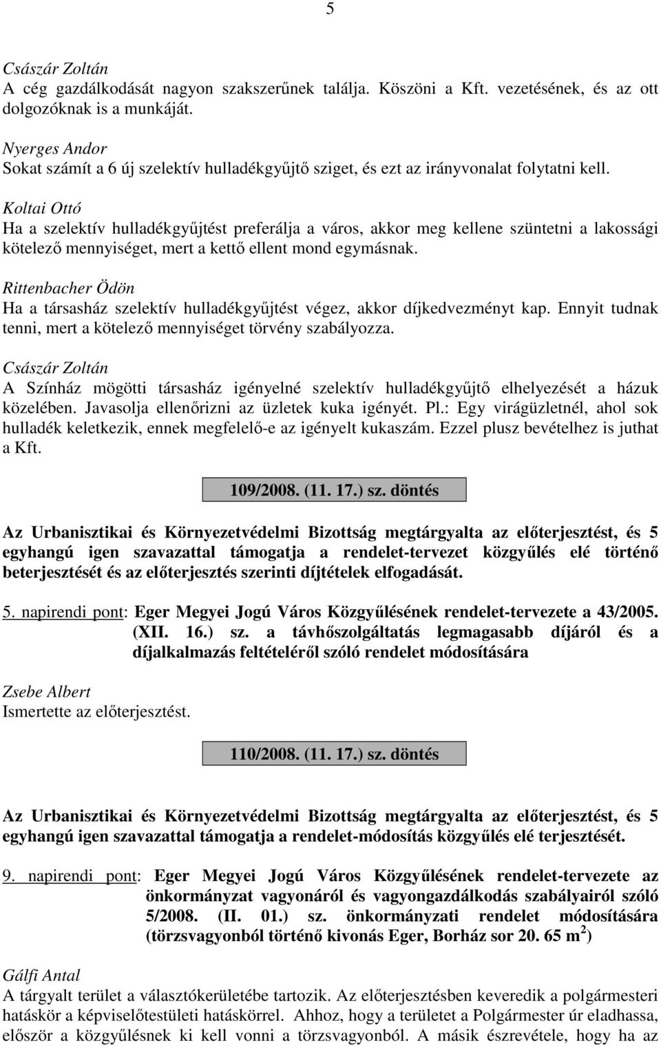 Koltai Ottó Ha a szelektív hulladékgyűjtést preferálja a város, akkor meg kellene szüntetni a lakossági kötelező mennyiséget, mert a kettő ellent mond egymásnak.