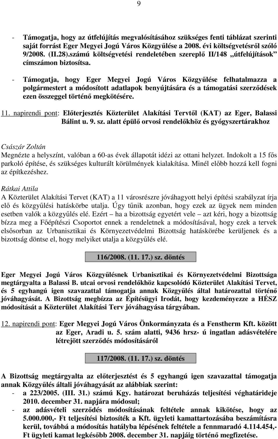 - Támogatja, hogy Eger Megyei Jogú Város Közgyűlése felhatalmazza a polgármestert a módosított adatlapok benyújtására és a támogatási szerződések ezen összeggel történő megkötésére. 11.