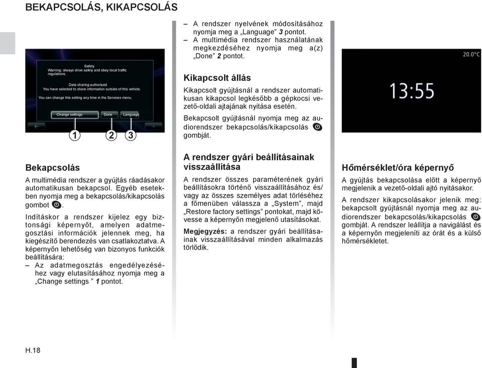 You can change this setting any time in the Services menu. Bekapcsolás Change settings Done Language 1 2 3 A multimédia rendszer a gyújtás ráadásakor automatikusan bekapcsol.